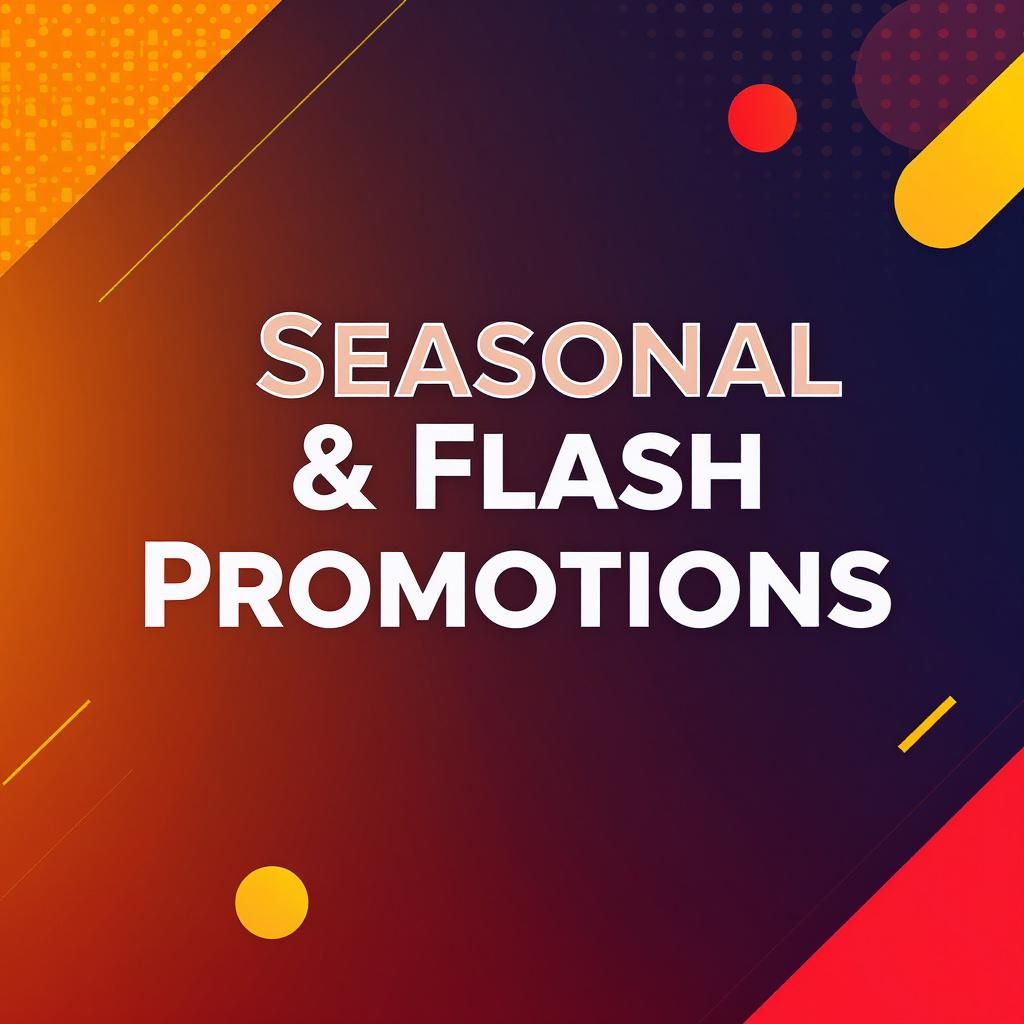 Seasonal & Flash Promotions Seasonal & Flash Promotions